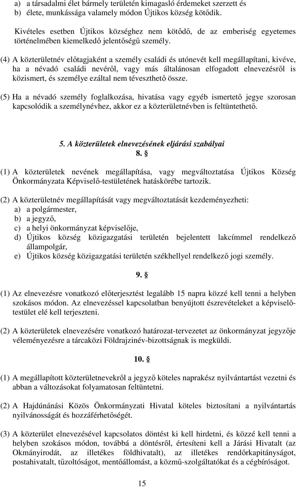 (4) A közterületnév előtagjaként a személy családi és utónevét kell megállapítani, kivéve, ha a névadó családi nevéről, vagy más általánosan elfogadott elnevezésről is közismert, és személye ezáltal