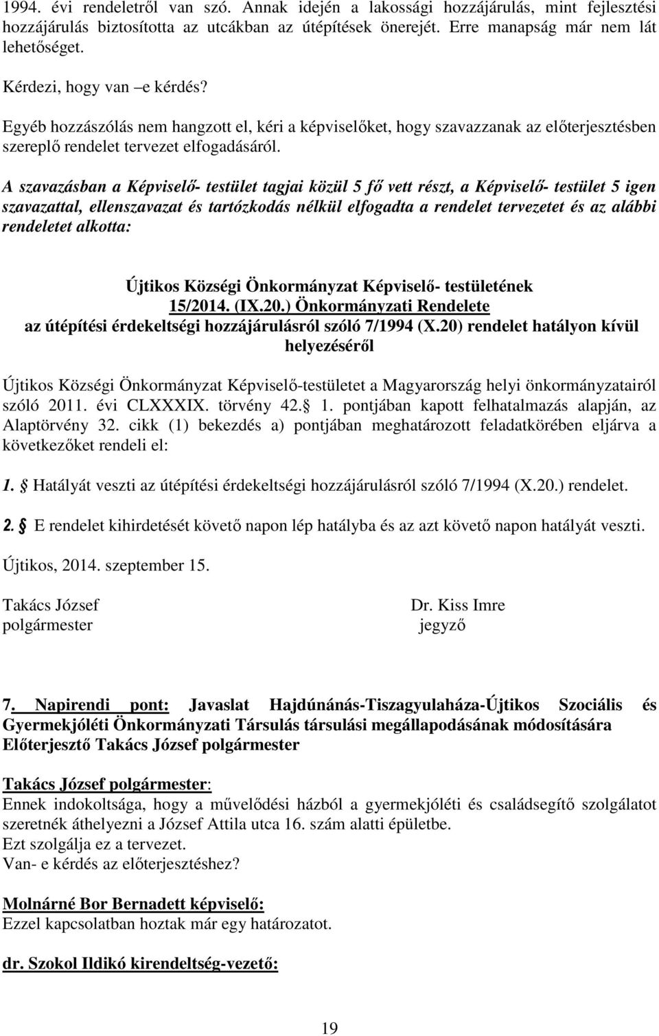 A szavazásban a Képviselő- testület tagjai közül 5 fő vett részt, a Képviselő- testület 5 igen szavazattal, ellenszavazat és tartózkodás nélkül elfogadta a rendelet tervezetet és az alábbi rendeletet