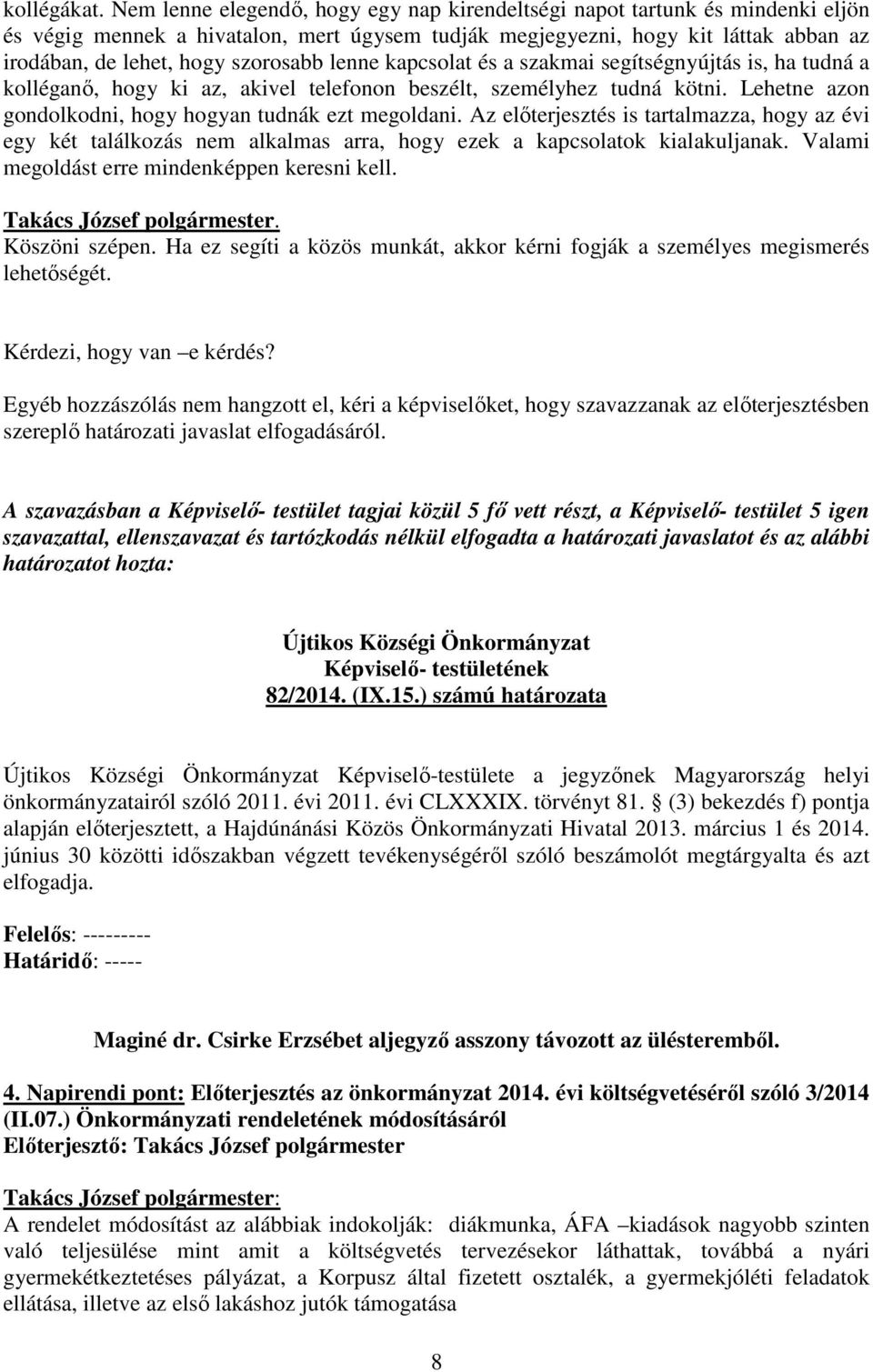 lenne kapcsolat és a szakmai segítségnyújtás is, ha tudná a kolléganő, hogy ki az, akivel telefonon beszélt, személyhez tudná kötni. Lehetne azon gondolkodni, hogy hogyan tudnák ezt megoldani.