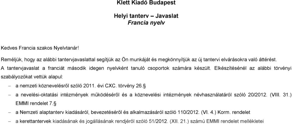 A tantervjavaslat a franciát második idegen nyelvként tanuló csoportok számára készült. Elkészítésénél az alábbi törvényi szabályozókat vettük alapul: a nemzeti köznevelésről szóló 2011. évi CXC.