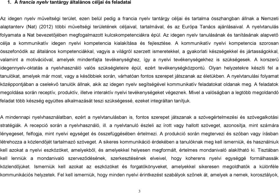 Az idegen nyelv tanulásának és tanításának alapvető célja a kommunikatív idegen nyelvi kompetencia kialakítása és fejlesztése.