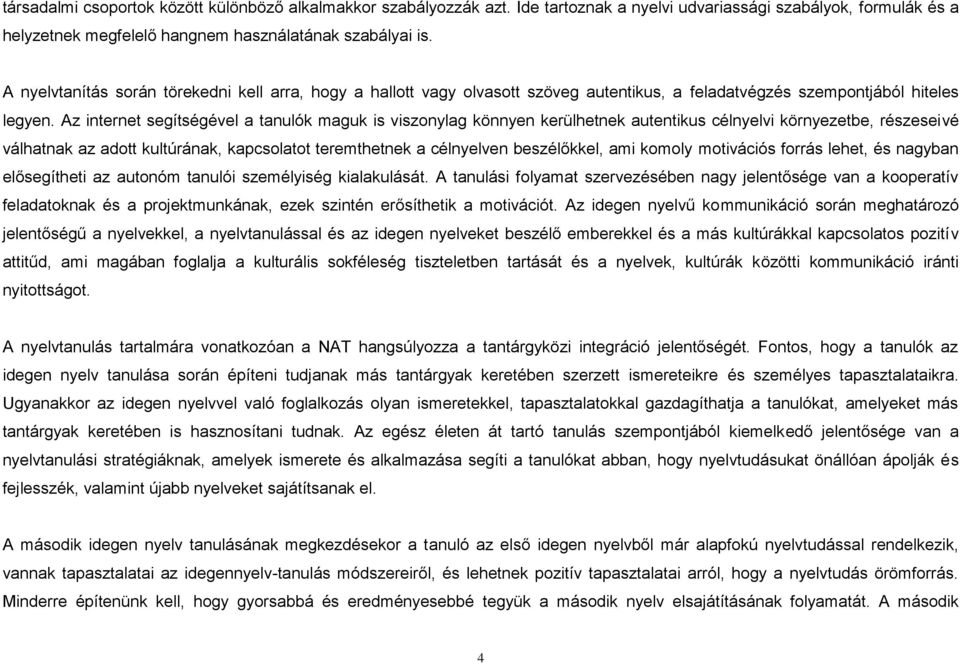 Az internet segítségével a tanulók maguk is viszonylag könnyen kerülhetnek autentikus célnyelvi környezetbe, részeseivé válhatnak az adott kultúrának, kapcsolatot teremthetnek a célnyelven