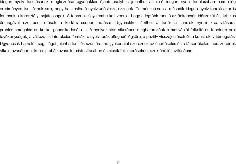 A tanárnak figyelembe kell vennie, hogy a legtöbb tanuló az önkeresés időszakát éli, kritikus önmagával szemben, erősek a kortárs csoport hatásai.