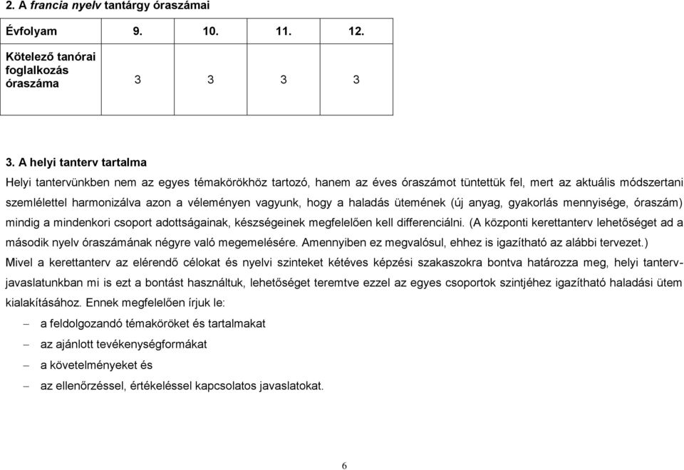 vagyunk, hogy a haladás ütemének (új anyag, gyakorlás mennyisége, óraszám) mindig a mindenkori csoport adottságainak, készségeinek megfelelően kell differenciálni.