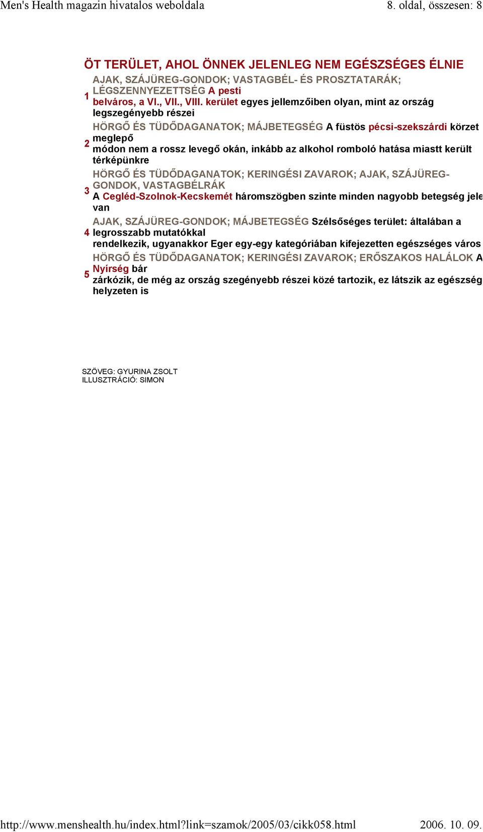 romboló hatása miastt került térképünkre HÖRGŐ ÉS TÜDŐDAGANATOK; KERINGÉSI ZAVAROK; AJAK, SZÁJÜREG- GONDOK, VASTAGBÉLRÁK 3 A Cegléd-Szolnok-Kecskemét háromszögben szinte minden nagyobb betegség jelen