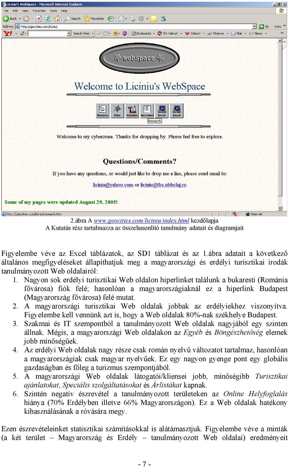 Nagyon sok erdélyi turisztikai Web oldalon hiperlinket találunk a bukaresti (Románia fővárosa) fiók felé; hasonlóan a magyarországiaknál ez a hiperlink Budapest (Magyarország fővárosa) felé mutat. 2.