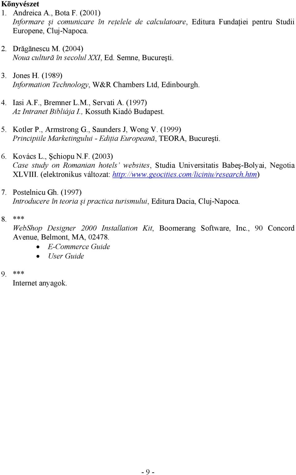 , Kossuth Kiadó Budapest. 5. Kotler P., Armstrong G., Saunders J, Wong V. (1999) Principiile Marketingului - Ediţia Europeană, TEORA, Bucureşti. 6. Kovács L., Şchiopu N.F.