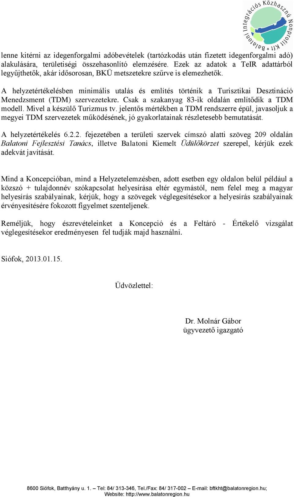 A helyzetértékelésben minimális utalás és említés történik a Turisztikai Desztináció Menedzsment (TDM) szervezetekre. Csak a szakanyag 83-ik oldalán említődik a TDM modell.