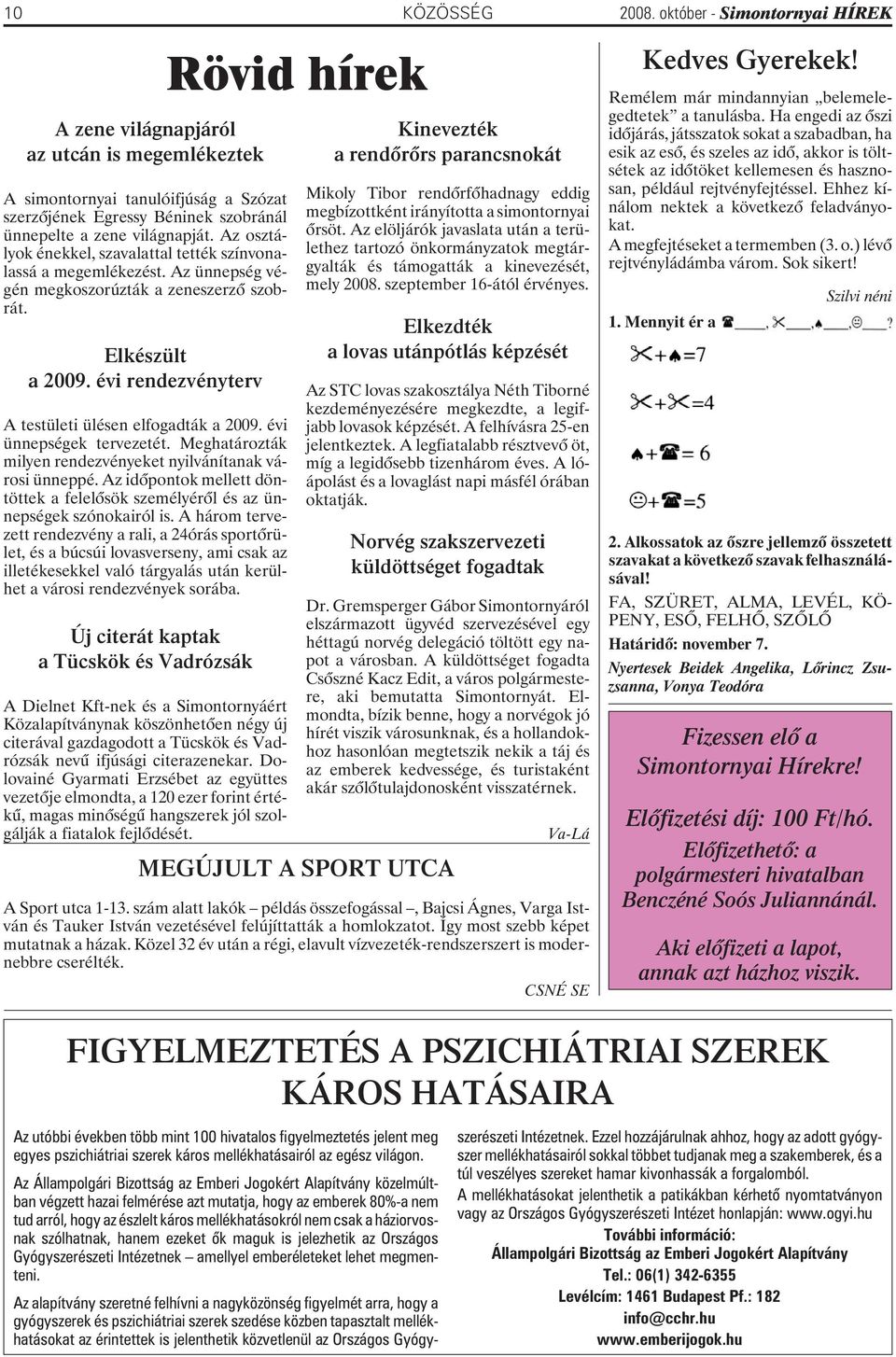 évi rendezvényterv A testületi ülésen elfogadták a 2009. évi ünnepségek tervezetét. Meghatározták milyen rendezvényeket nyilvánítanak városi ünneppé.