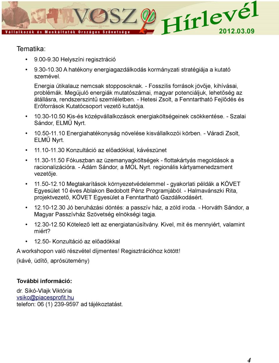 - Hetesi Zsolt, a Fenntartható Fejlődés és Erőforrások Kutatócsoport vezető kutatója. 10.30-10.50 Kis-és középvállalkozások energiaköltségeinek csökkentése. - Szalai Sándor, ELMŰ Nyrt. 10.50-11.