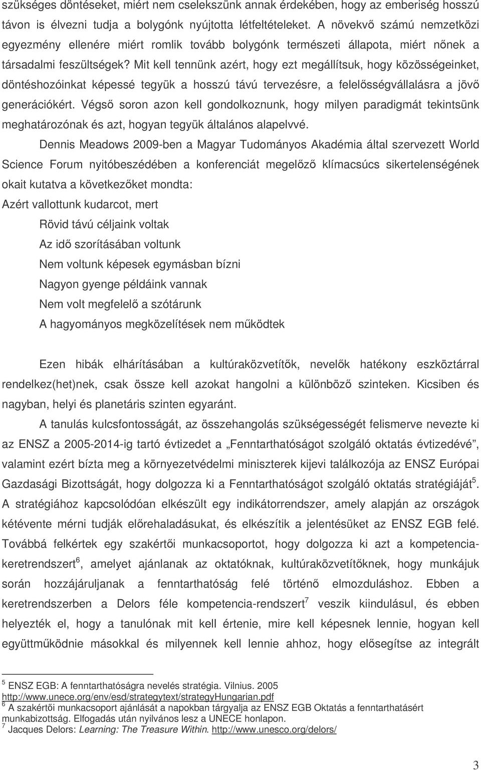 Mit kell tennünk azért, hogy ezt megállítsuk, hogy közösségeinket, döntéshozóinkat képessé tegyük a hosszú távú tervezésre, a felelsségvállalásra a jöv generációkért.