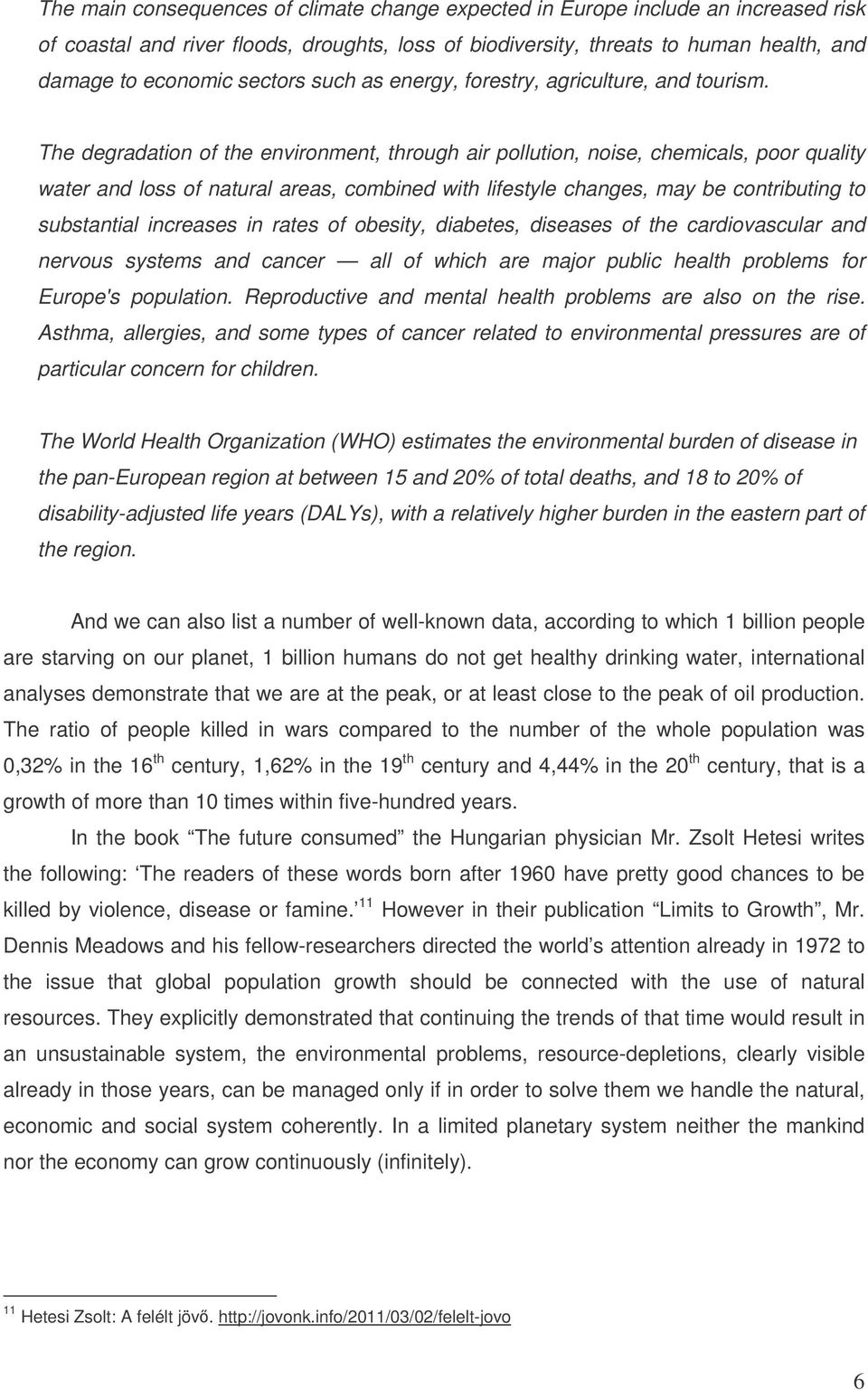 The degradation of the environment, through air pollution, noise, chemicals, poor quality water and loss of natural areas, combined with lifestyle changes, may be contributing to substantial