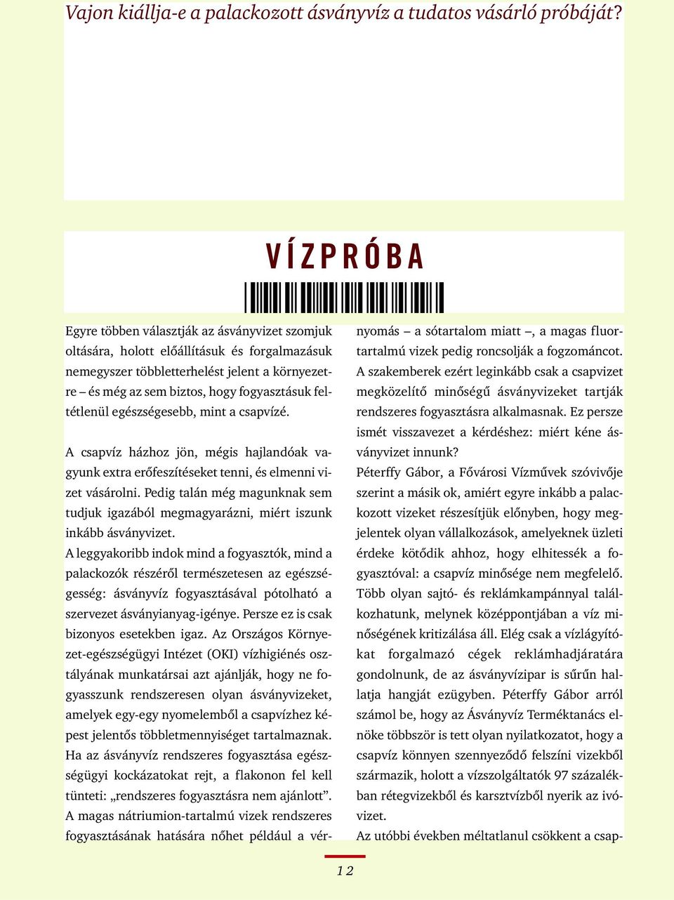 fogyasztásuk feltétlenül egészségesebb, mint a csapvízé. nyomás a sótartalom miatt, a magas fluortartalmú vizek pedig roncsolják a fogzománcot.