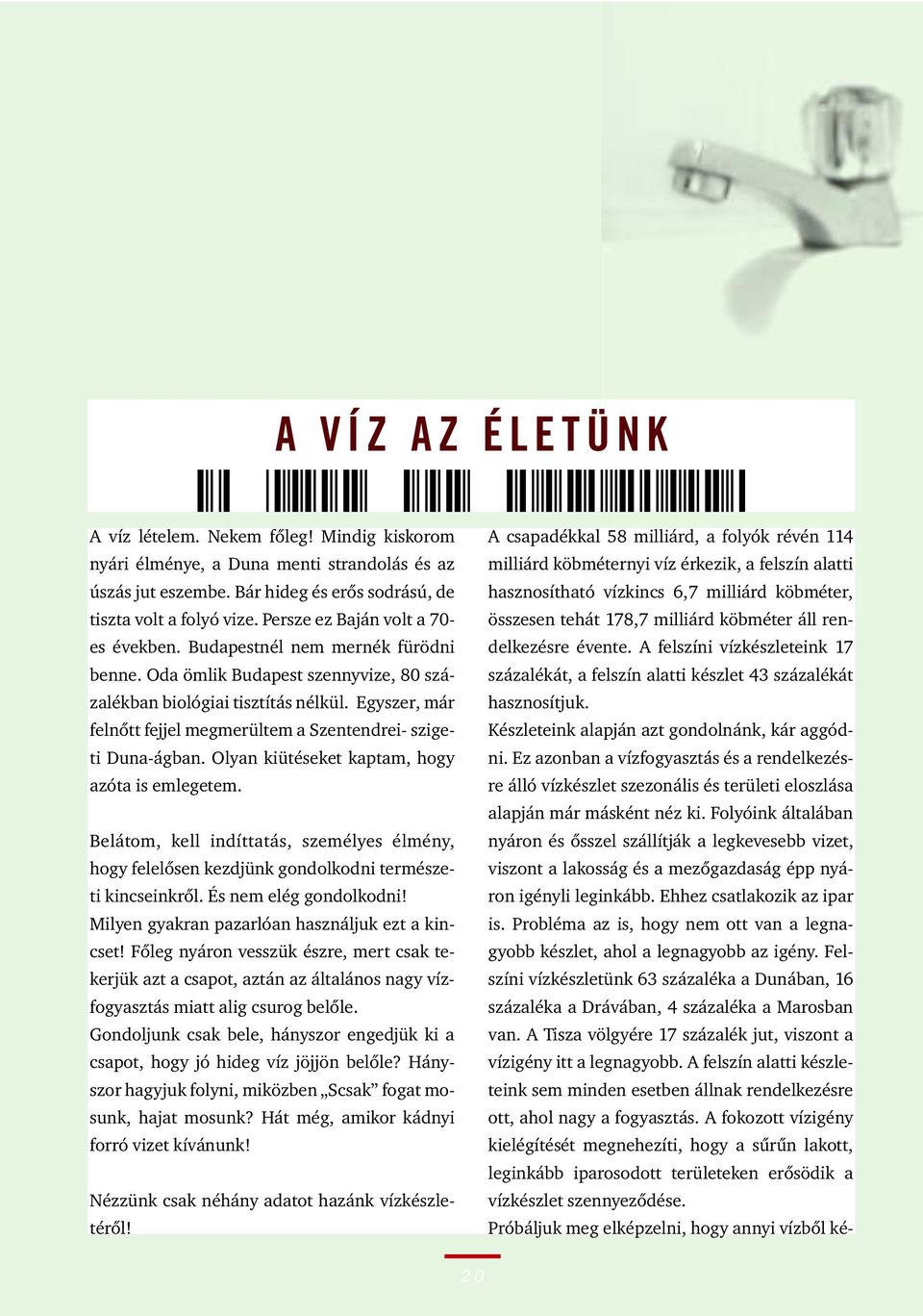 Bár hideg és erôs sodrású, de hasznosítható vízkincs 6,7 milliárd köbméter, tiszta volt a folyó vize. Persze ez Baján volt a 70- összesen tehát 178,7 milliárd köbméter áll rendelkezésre évente.