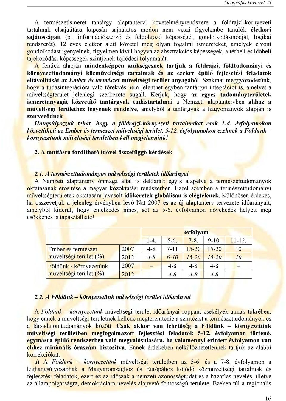 12 éves életkor alatt követel meg olyan fogalmi ismereteket, amelyek elvont gondolkodást igényelnek, figyelmen kívül hagyva az absztrakciós képességek, a térbeli és időbeli tájékozódási képességek