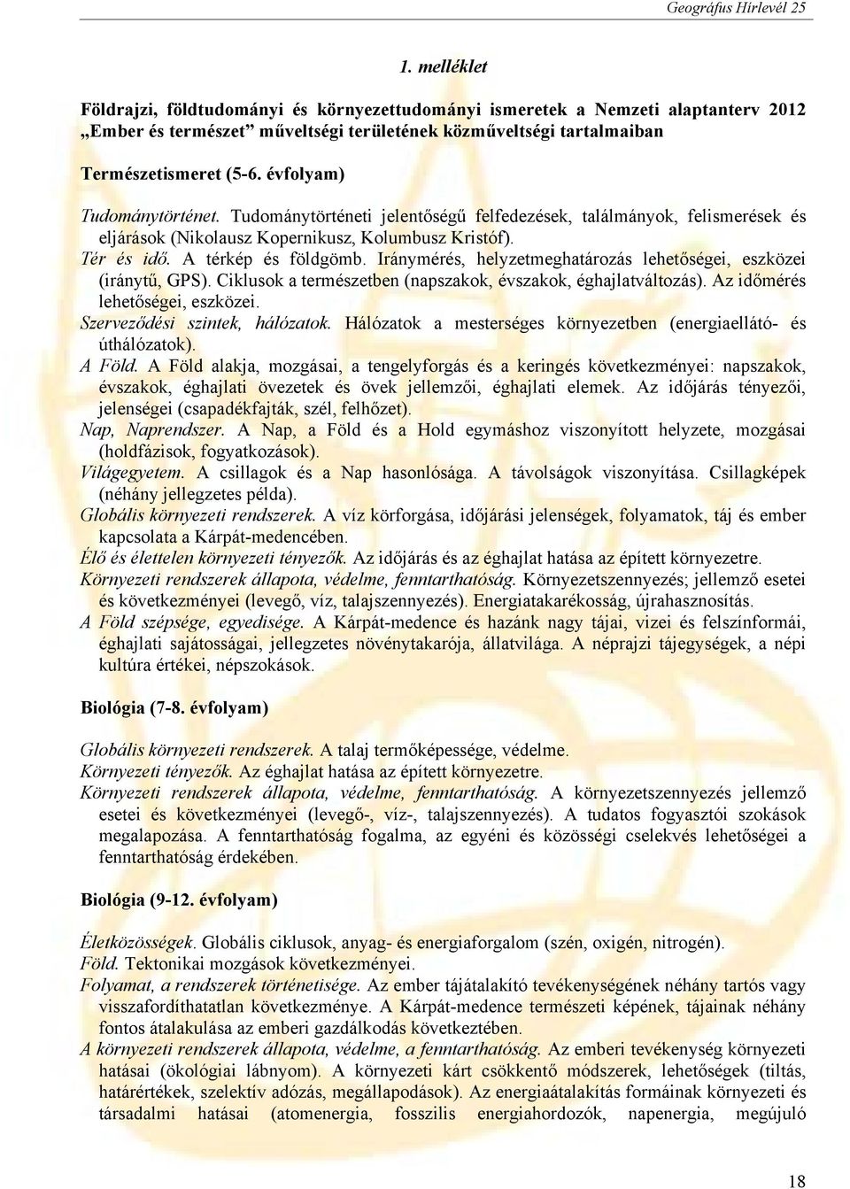 Iránymérés, helyzetmeghatározás lehetőségei, eszközei (iránytű, GPS). Ciklusok a természetben (napszakok, évszakok, éghajlatváltozás). Az időmérés lehetőségei, eszközei.