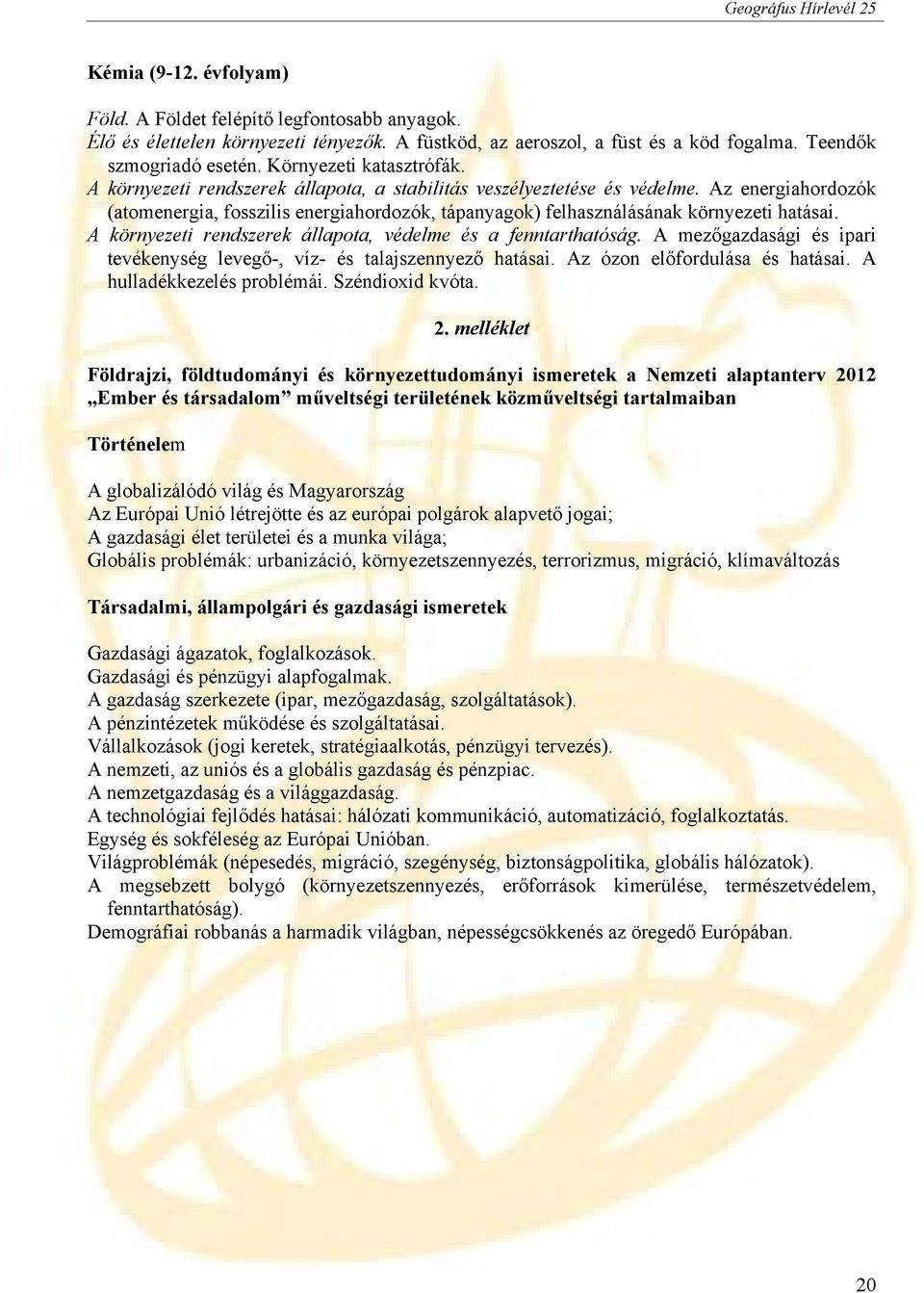 Az energiahordozók (atomenergia, fosszilis energiahordozók, tápanyagok) felhasználásának környezeti hatásai. A környezeti rendszerek állapota, védelme és a fenntarthatóság.