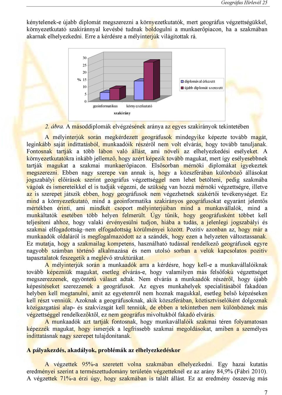 A másoddiplomák elvégzésének aránya az egyes szakirányok tekintetében A mélyinterjúk során megkérdezett geográfusok mindegyike képezte tovább magát, leginkább saját indíttatásból, munkaadóik részéről
