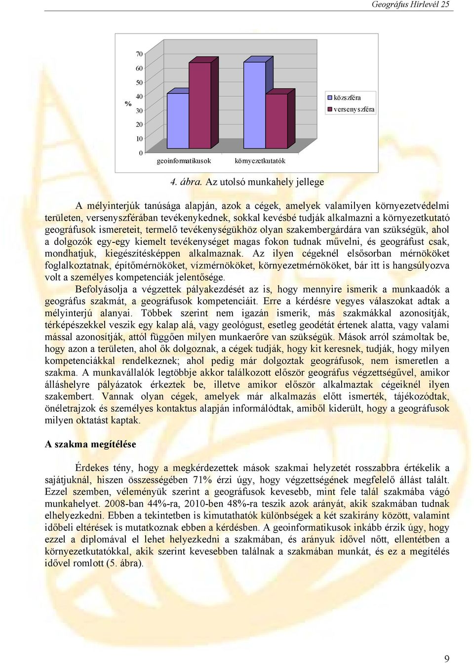 környezetkutató geográfusok ismereteit, termelő tevékenységükhöz olyan szakembergárdára van szükségük, ahol a dolgozók egy-egy kiemelt tevékenységet magas fokon tudnak művelni, és geográfust csak,