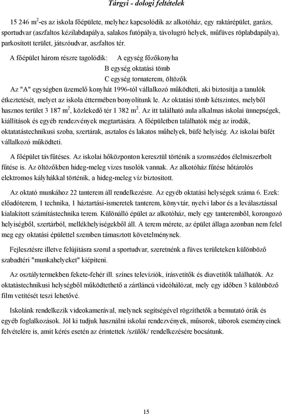 A főépület három részre tagolódik: A egység főzőkonyha B egység oktatási tömb C egység tornaterem, öltözők Az "A" egységben üzemelő konyhát 1996-tól vállalkozó működteti, aki biztosítja a tanulók