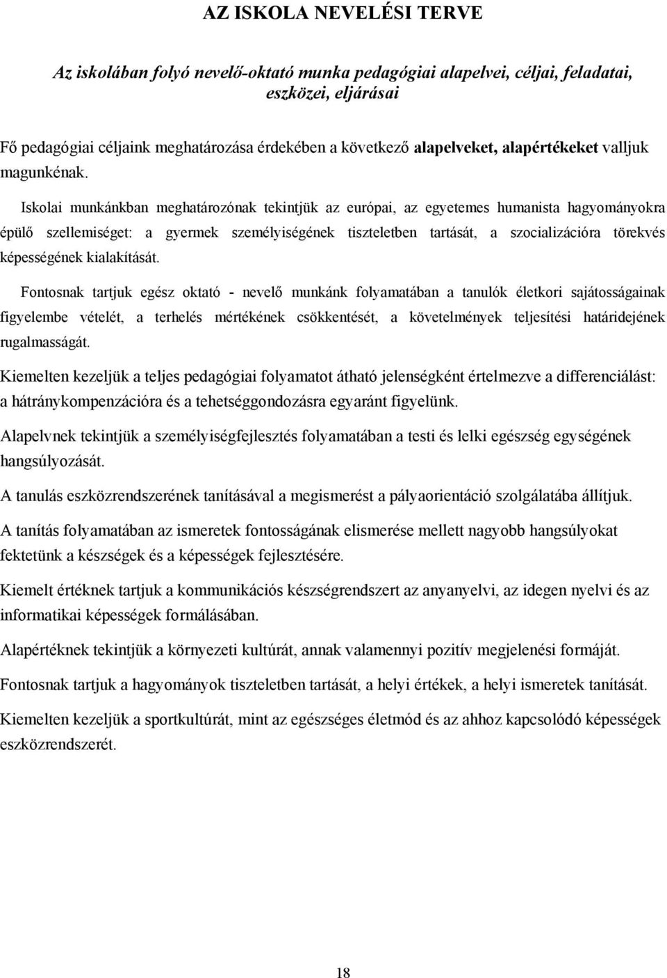 Iskolai munkánkban meghatározónak tekintjük az európai, az egyetemes humanista hagyományokra épülő szellemiséget: a gyermek személyiségének tiszteletben tartását, a szocializációra törekvés