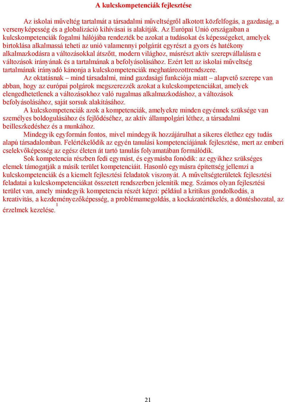 hatékony alkalmazkodásra a változásokkal átszőtt, modern világhoz, másrészt aktív szerepvállalásra e változások irányának és a tartalmának a befolyásolásához.