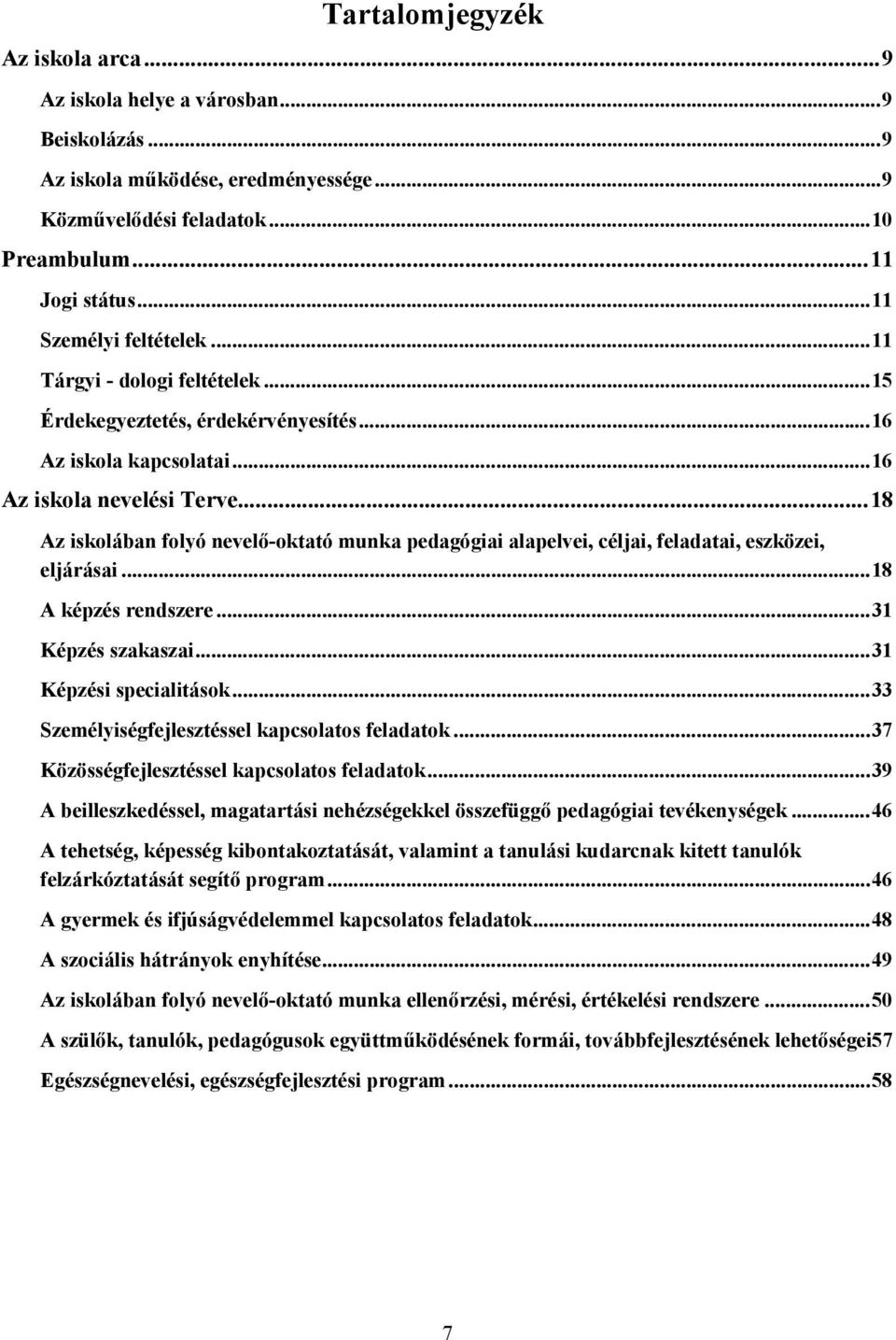 ..18 Az iskolában folyó nevelő-oktató munka pedagógiai alapelvei, céljai, feladatai, eszközei, eljárásai...18 A képzés rendszere...31 Képzés szakaszai...31 Képzési specialitások.