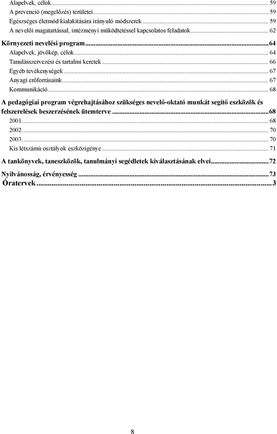 .. 64 Tanulásszervezési és tartalmi keretek... 66 Egyéb tevékenységek... 67 Anyagi erőforrásaink... 67 Kommunikáció.