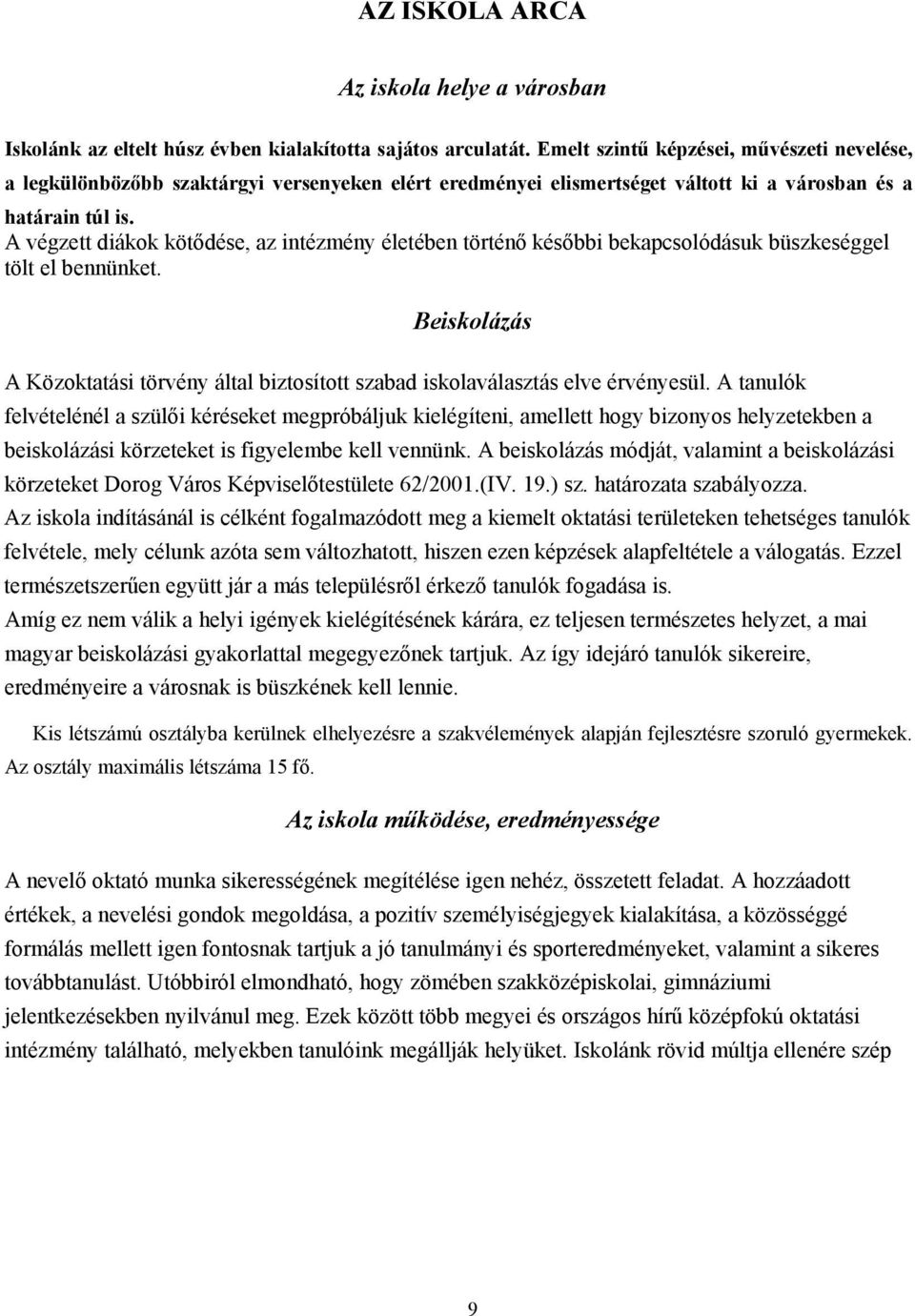 A végzett diákok kötődése, az intézmény életében történő későbbi bekapcsolódásuk büszkeséggel tölt el bennünket.