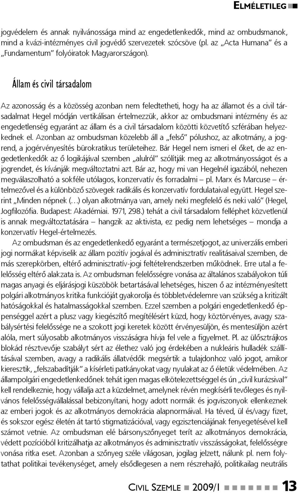 Állam és civil társadalom Az azonosság és a közösség azonban nem feledtetheti, hogy ha az államot és a civil társadalmat Hegel módján vertikálisan értelmezzük, akkor az ombudsmani intézmény és az