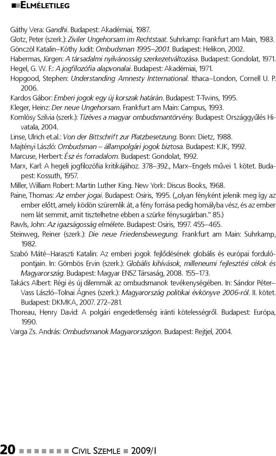 : A jogfilozófia alapvonalai. Budapest: Akadémiai, 1971. Hopgood, Stephen: Understanding Amnesty Intternational. Ithaca London, Cornell U. P. 2006. Kardos Gábor: Emberi jogok egy új korszak határán.