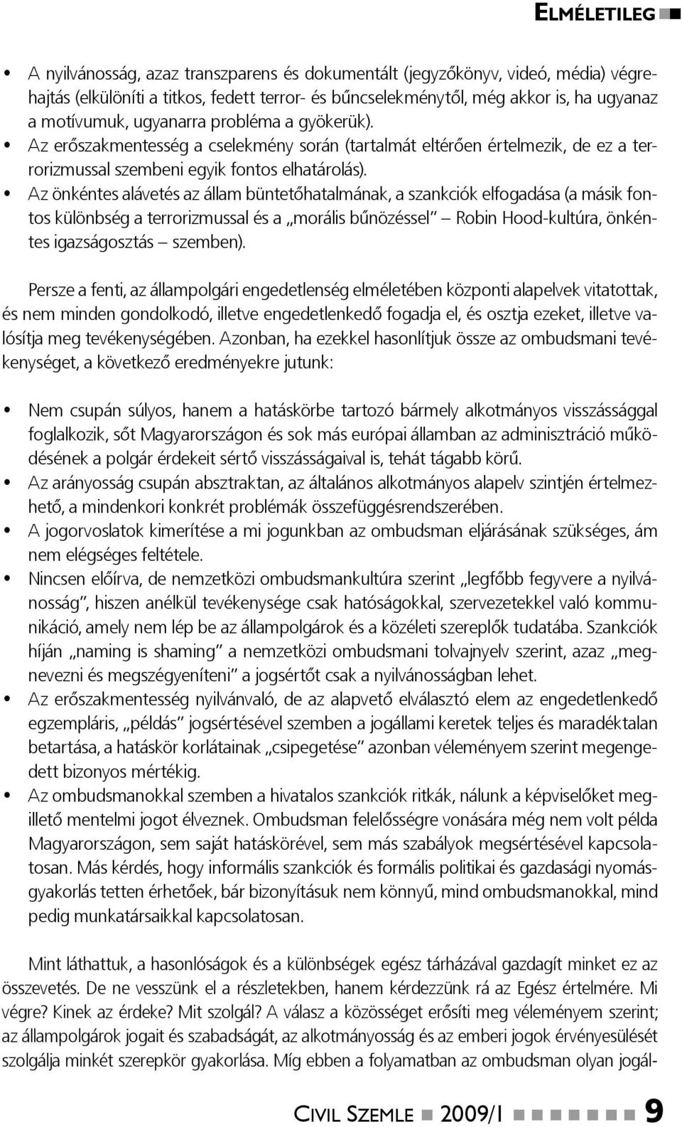 Az önkéntes alávetés az állam büntetőhatalmának, a szankciók elfogadása (a másik fontos különbség a terrorizmussal és a morális bűnözéssel Robin Hood-kultúra, önkéntes igazságosztás szemben).