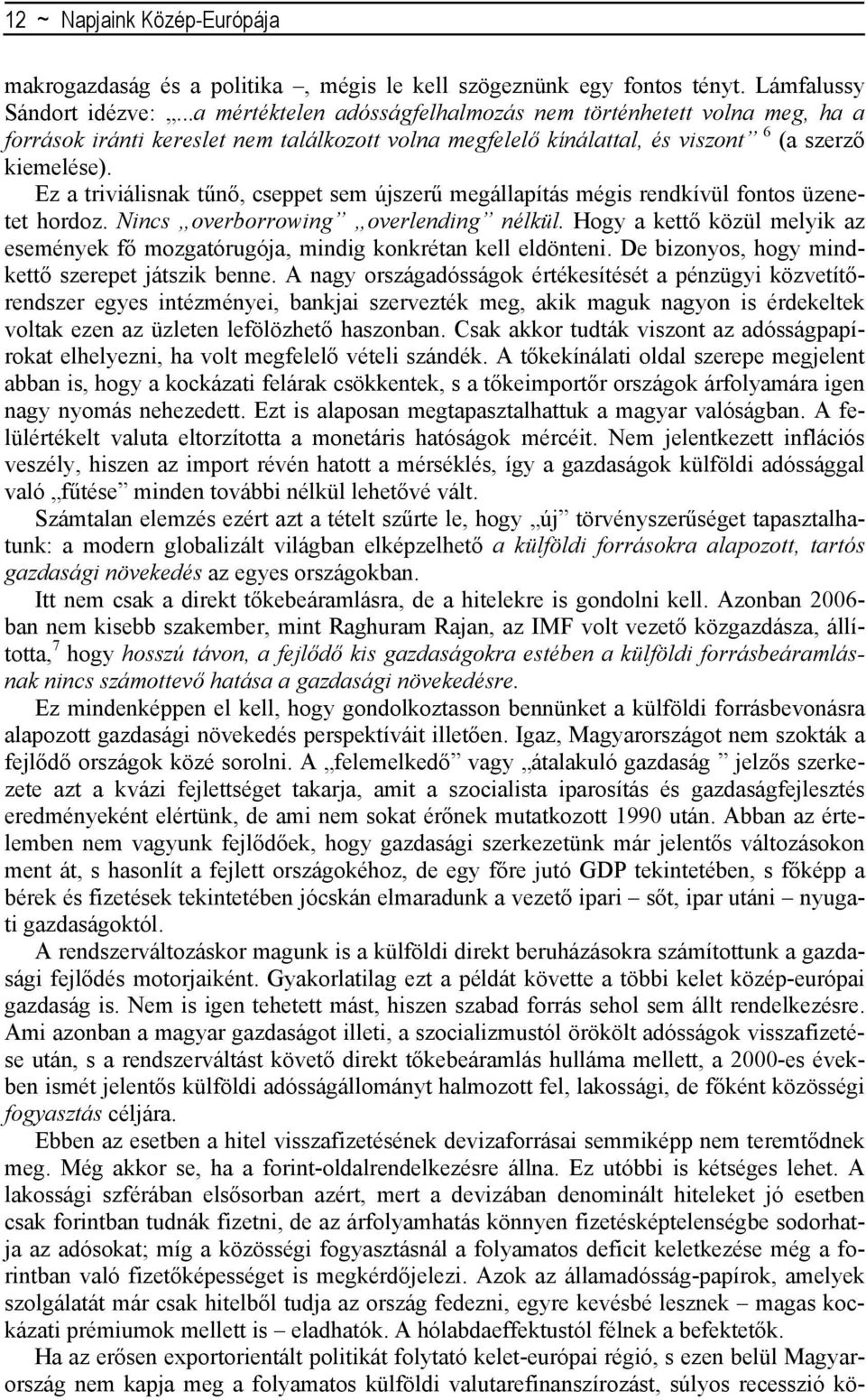 Ez a triviálisnak tűnő, cseppet sem újszerű megállapítás mégis rendkívül fontos üzenetet hordoz. Nincs overborrowing overlending nélkül.