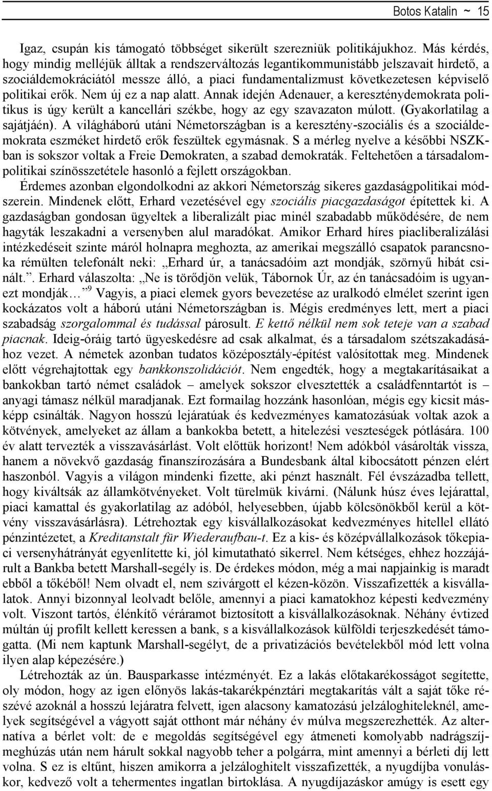 erők. Nem új ez a nap alatt. Annak idején Adenauer, a kereszténydemokrata politikus is úgy került a kancellári székbe, hogy az egy szavazaton múlott. (Gyakorlatilag a sajátjáén).