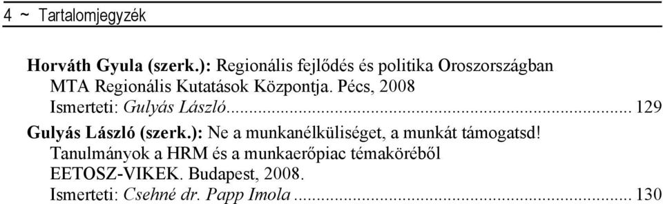 Pécs, 2008 Ismerteti: Gulyás László...129 Gulyás László (szerk.