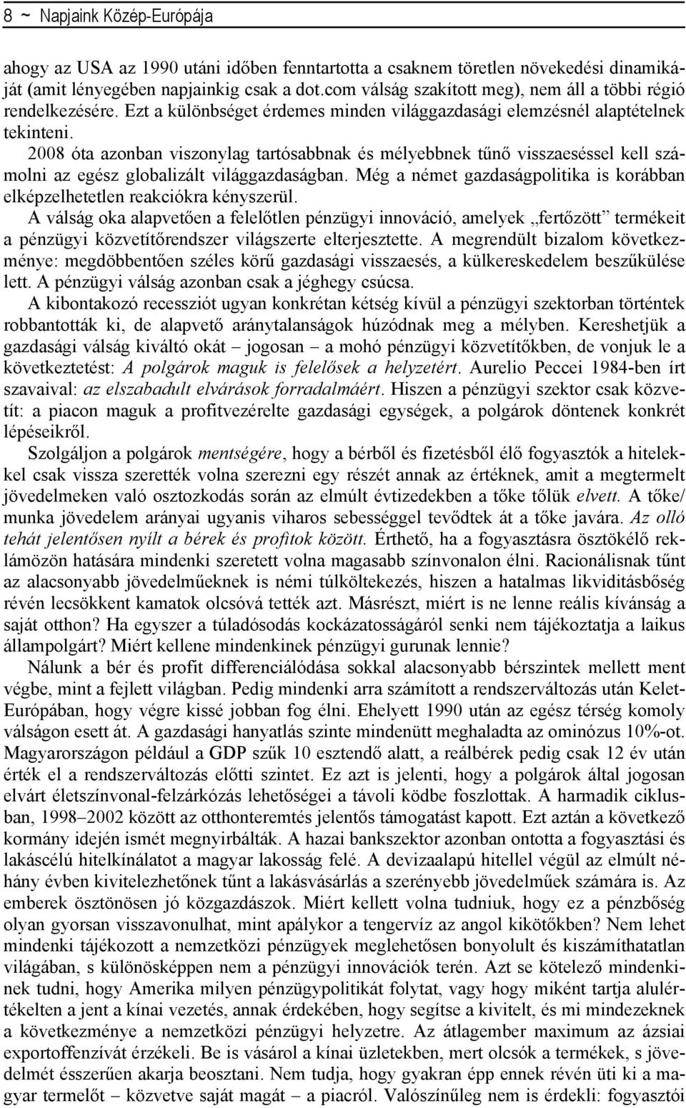 2008 óta azonban viszonylag tartósabbnak és mélyebbnek tűnő visszaeséssel kell számolni az egész globalizált világgazdaságban.