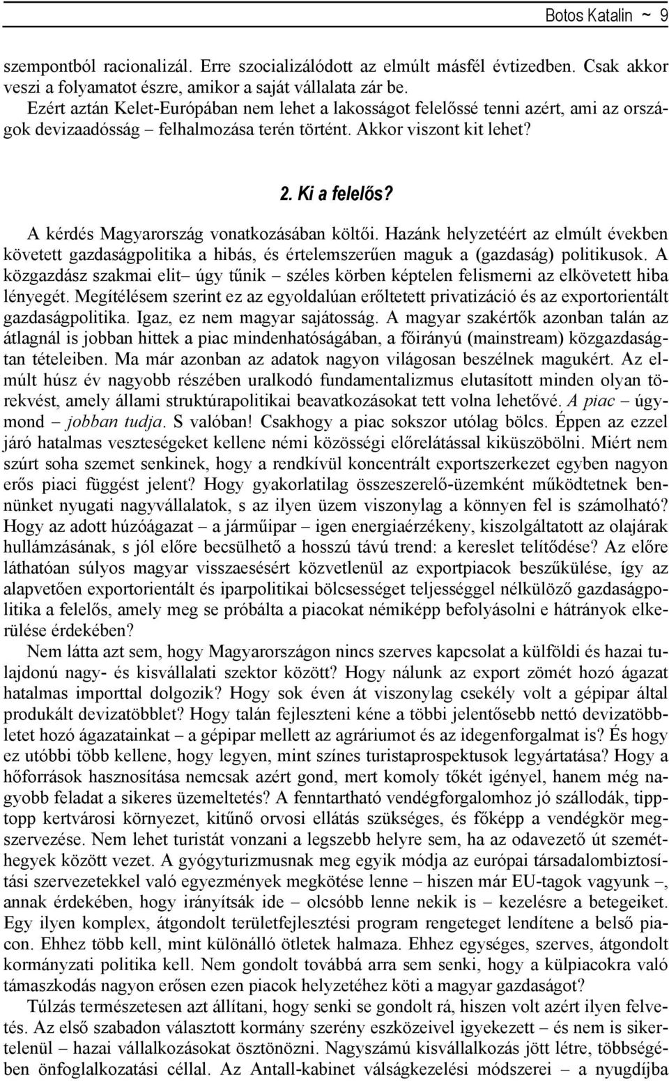 A kérdés Magyarország vonatkozásában költői. Hazánk helyzetéért az elmúlt években követett gazdaságpolitika a hibás, és értelemszerűen maguk a (gazdaság) politikusok.