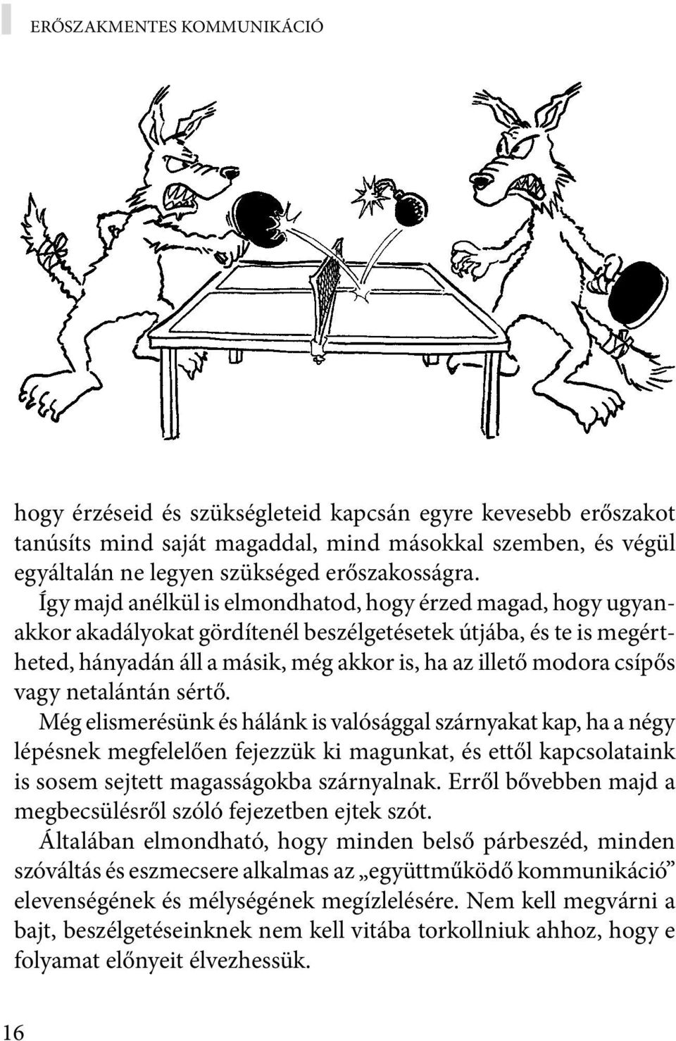 vagy netalántán sértő. Még elismerésünk és hálánk is valósággal szárnyakat kap, ha a négy lépésnek megfelelően fejezzük ki magunkat, és ettől kapcsolataink is sosem sejtett magasságokba szárnyalnak.