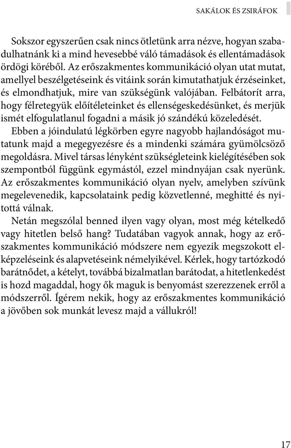 Felbátorít arra, hogy félretegyük előítéleteinket és ellenségeskedésünket, és merjük ismét elfogulatlanul fogadni a másik jó szándékú közeledését.