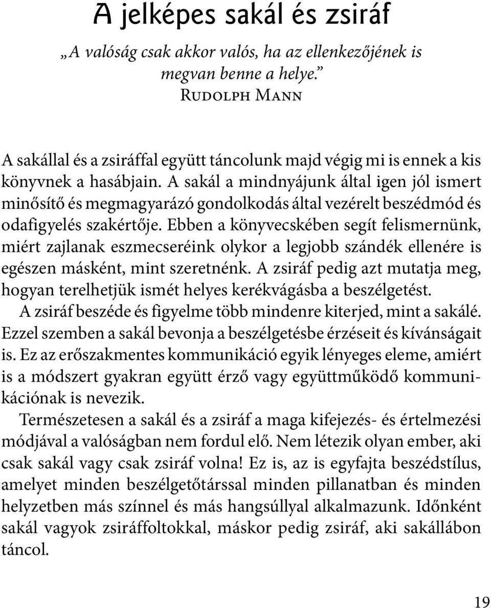 A sakál a mindnyájunk által igen jól ismert minősítő és megmagyarázó gondolkodás által vezérelt beszédmód és odafigyelés szakértője.