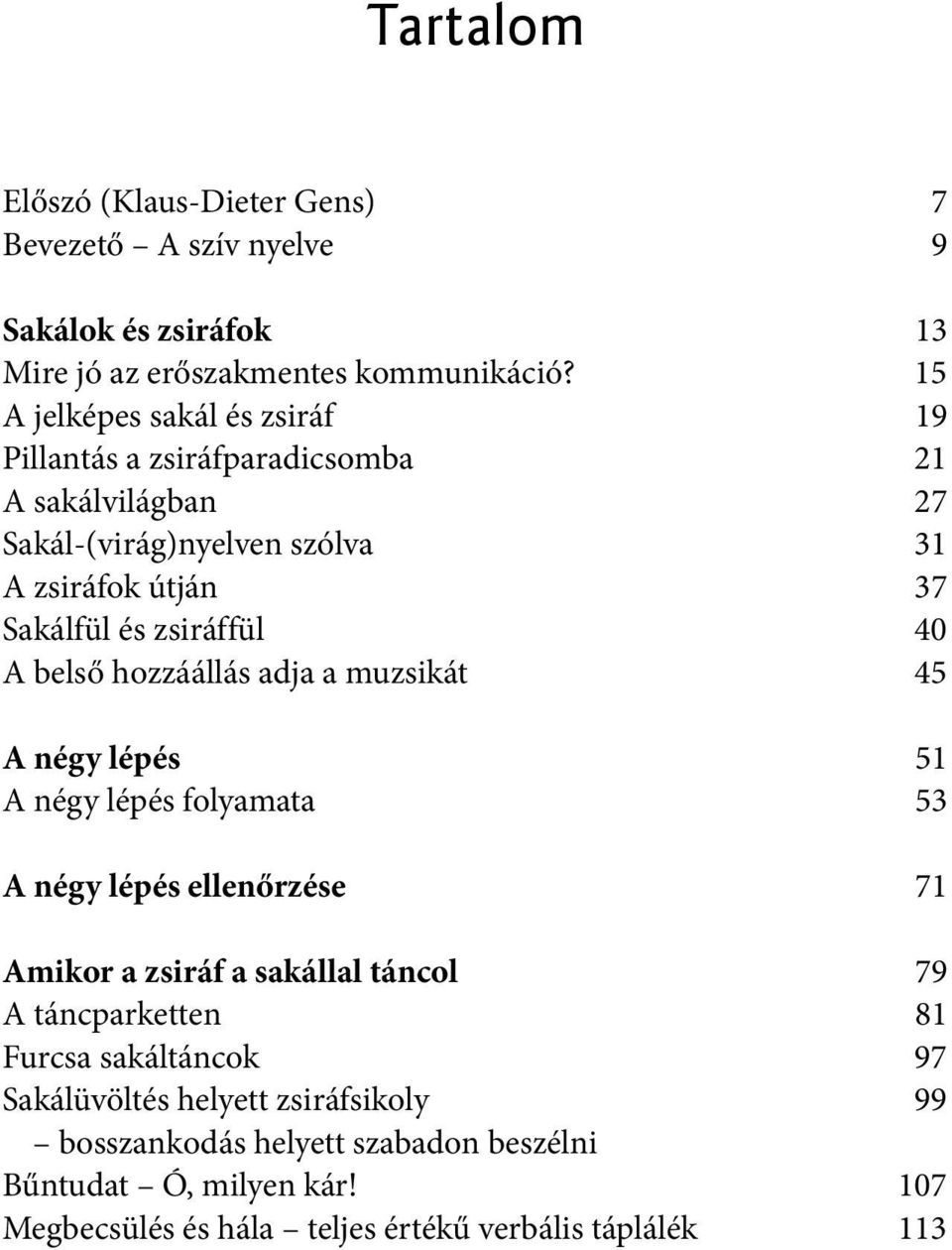 zsiráffül 40 A belső hozzáállás adja a muzsikát 45 A négy lépés 51 A négy lépés folyamata 53 A négy lépés ellenőrzése 71 Amikor a zsiráf a sakállal táncol 79