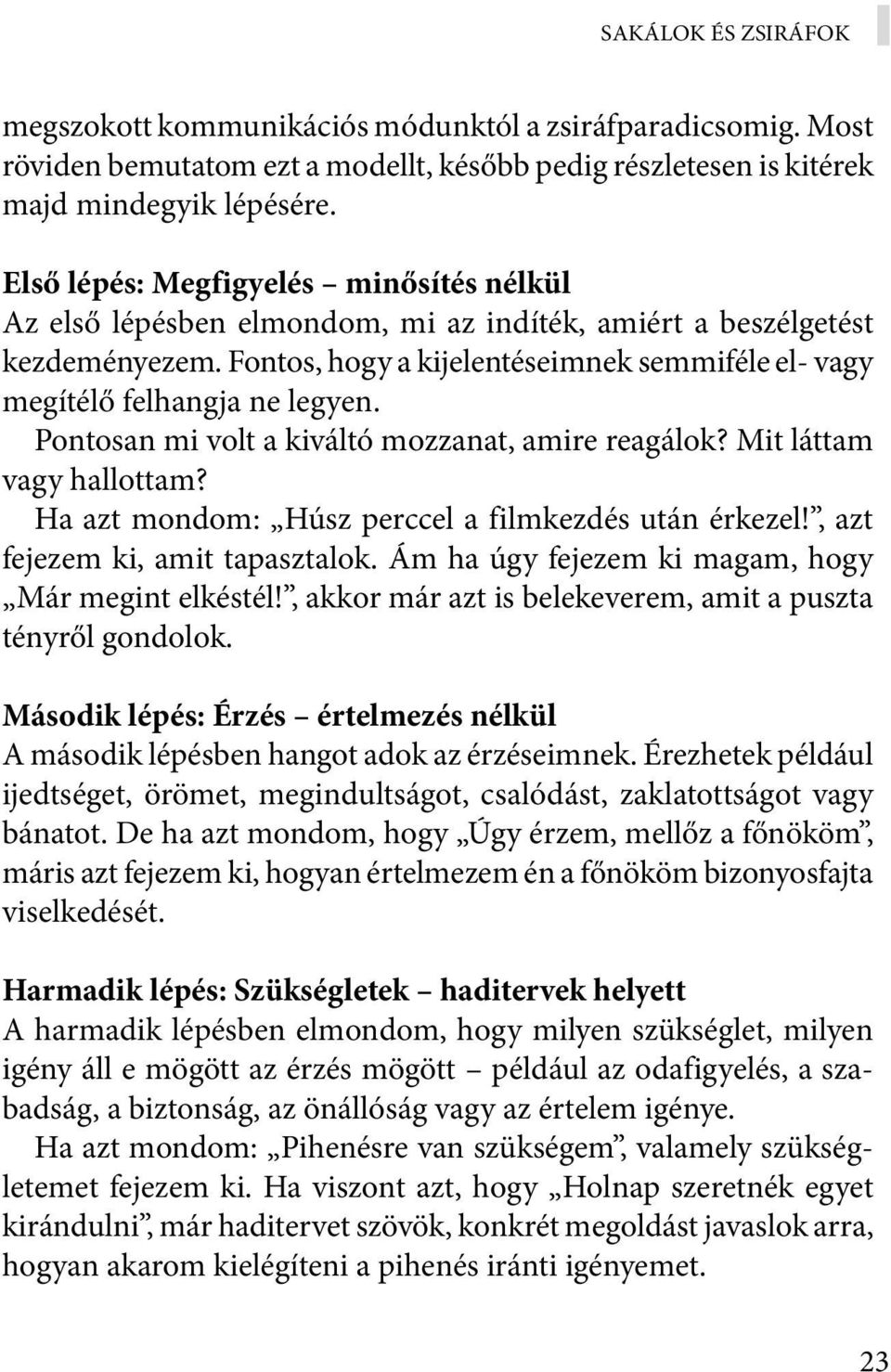 Pontosan mi volt a kiváltó mozzanat, amire reagálok? Mit láttam vagy hallottam? Ha azt mondom: Húsz perccel a filmkezdés után érkezel!, azt fejezem ki, amit tapasztalok.