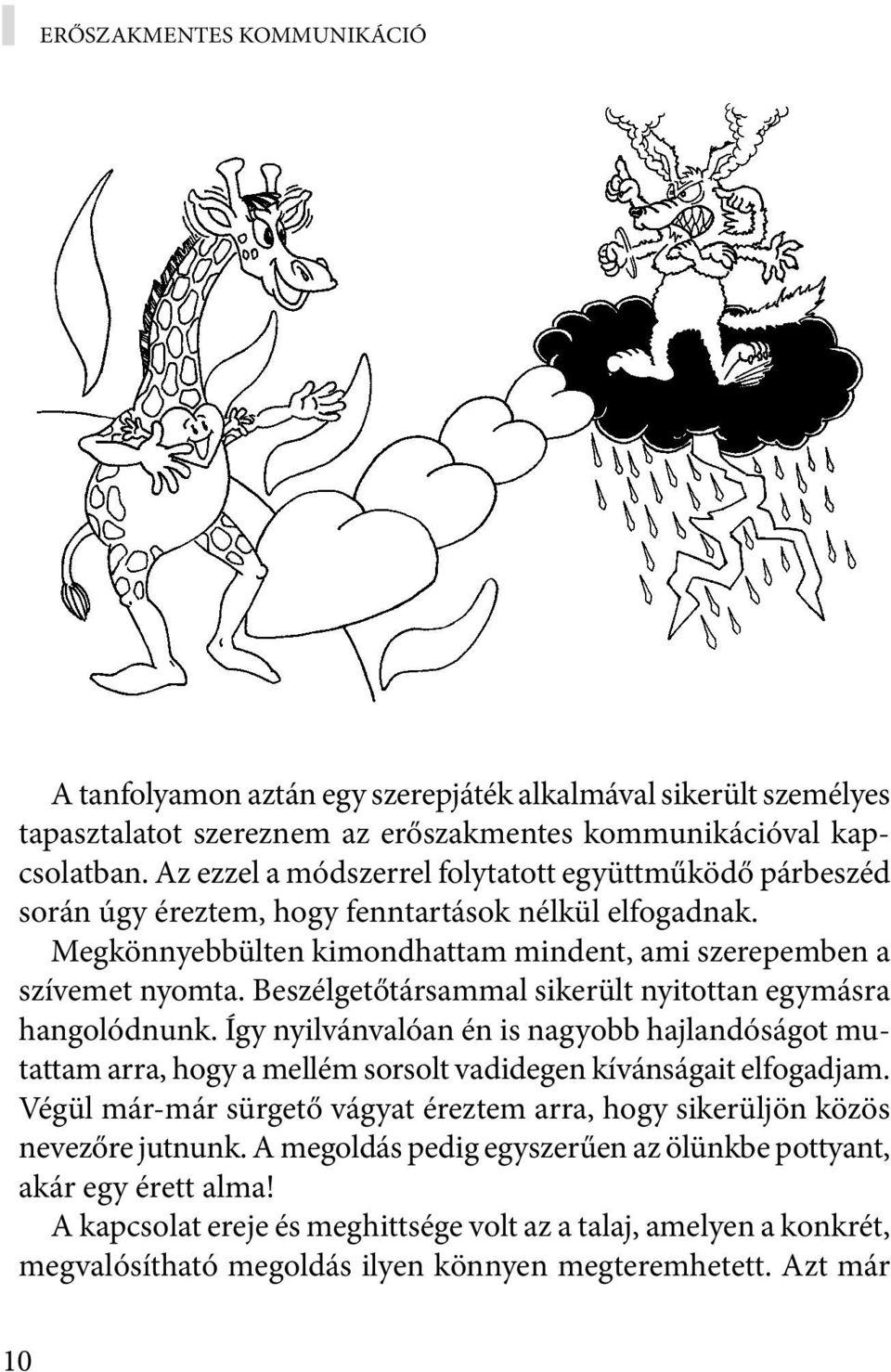 Beszélgetőtársammal sikerült nyitottan egymásra hangolódnunk. Így nyilvánvalóan én is nagyobb hajlandóságot mutattam arra, hogy a mellém sorsolt vadidegen kívánságait elfogadjam.