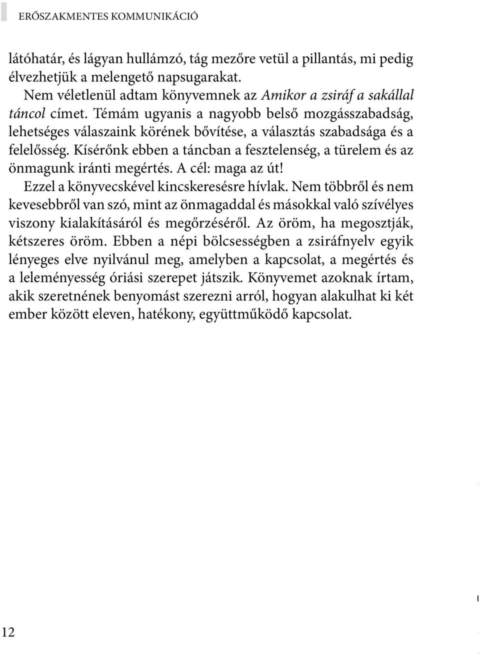 Témám ugyanis a nagyobb belső mozgásszabadság, lehetséges válaszaink körének bővítése, a választás szabadsága és a felelősség.