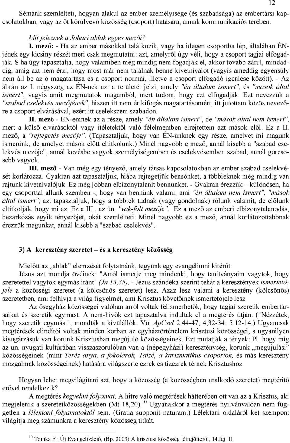 mező: - Ha az ember másokkal találkozik, vagy ha idegen csoportba lép, általában ÉNjének egy kicsiny részét meri csak megmutatni: azt, amelyről úgy véli, hogy a csoport tagjai elfogadják.