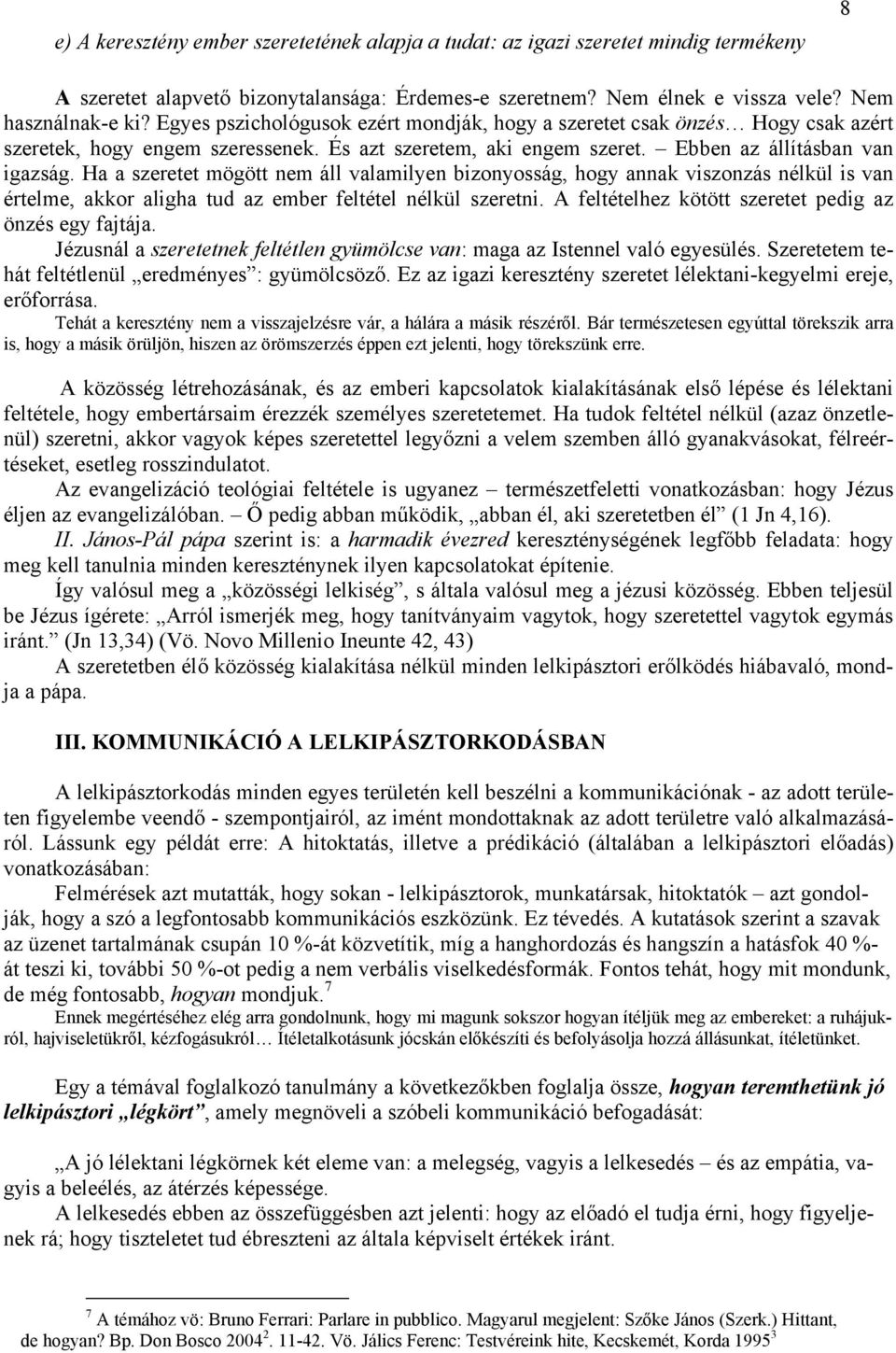 Ha a szeretet mögött nem áll valamilyen bizonyosság, hogy annak viszonzás nélkül is van értelme, akkor aligha tud az ember feltétel nélkül szeretni.