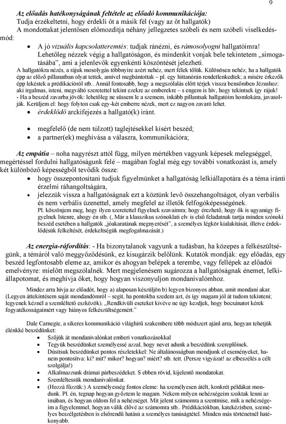 Lehetőleg nézzek végig a hallgatóságon, és mindenkit vonjak bele tekintetem simogatásába, ami a jelenlevők egyenkénti köszöntését jelezheti.