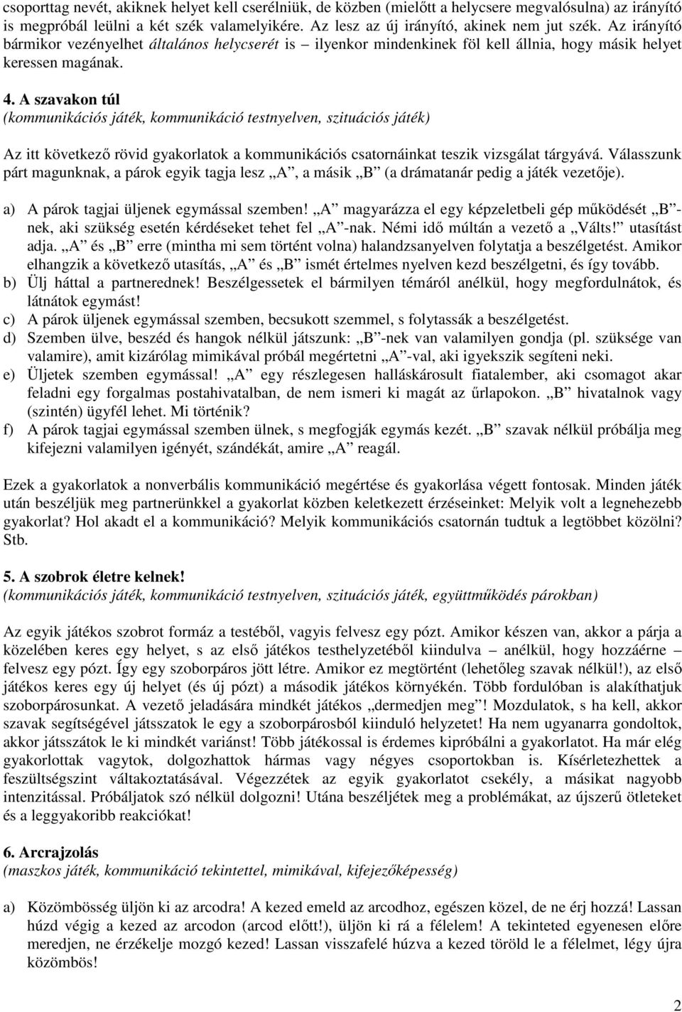 A szavakon túl (kommunikációs játék, kommunikáció testnyelven, szituációs játék) Az itt következő rövid gyakorlatok a kommunikációs csatornáinkat teszik vizsgálat tárgyává.