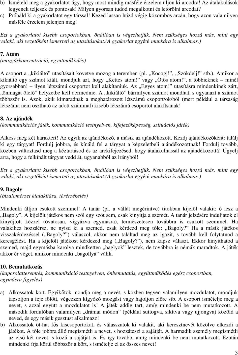 Nem szükséges hozzá más, mint egy valaki, aki vezetőként ismerteti az utasításokat.(a gyakorlat egyéni munkára is alkalmas.) 7.