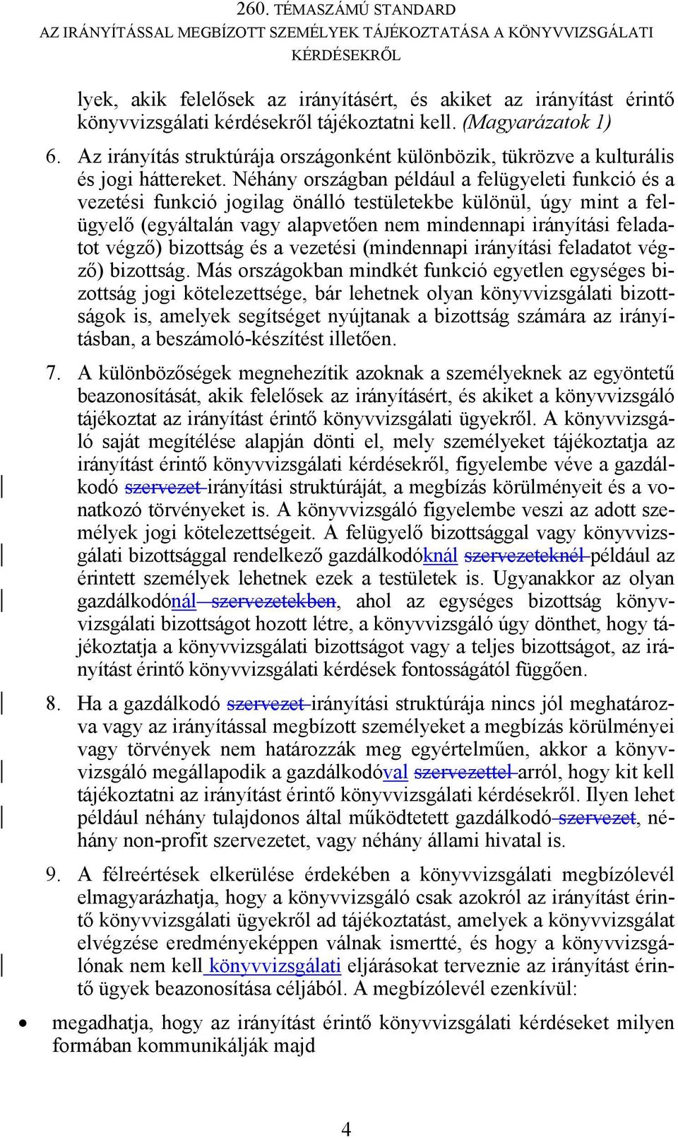 Néhány országban például a felügyeleti funkció és a vezetési funkció jogilag önálló testületekbe különül, úgy mint a felügyelő (egyáltalán vagy alapvetően nem mindennapi irányítási feladatot végző)